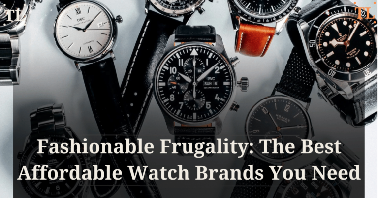 Fashionable Frugality: The Best Affordable Watch Brands You Need